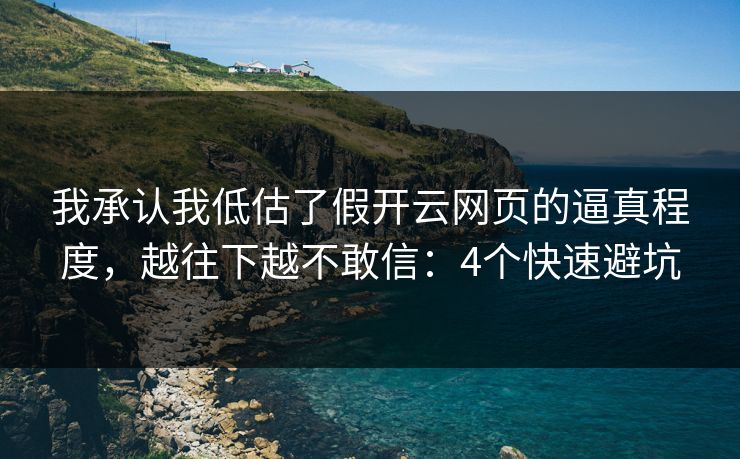 我承认我低估了假开云网页的逼真程度，越往下越不敢信：4个快速避坑